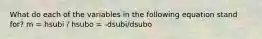 What do each of the variables in the following equation stand for? m = hsubi / hsubo = -dsubi/dsubo