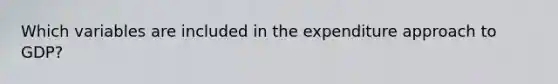 Which variables are included in the expenditure approach to GDP?
