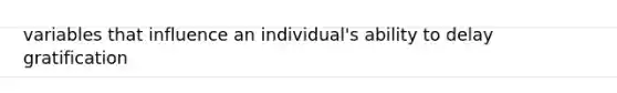 variables that influence an individual's ability to delay gratification