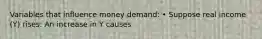 Variables that influence money demand: • Suppose real income (Y) rises: An increase in Y causes