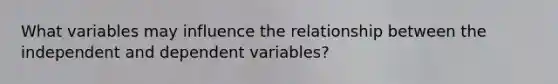 What variables may influence the relationship between the independent and dependent variables?