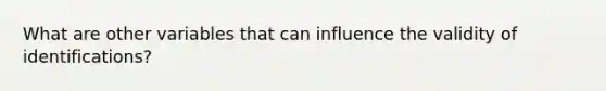 What are other variables that can influence the validity of identifications?