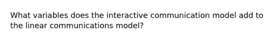 What variables does the interactive communication model add to the linear communications model?