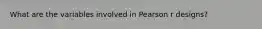 What are the variables involved in Pearson r designs?