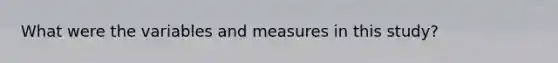 What were the variables and measures in this study?