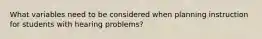 What variables need to be considered when planning instruction for students with hearing problems?