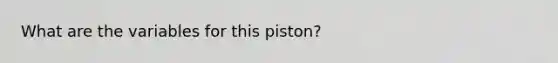 What are the variables for this piston?