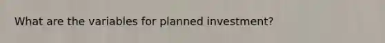 What are the variables for planned investment?