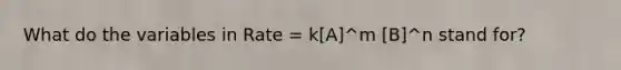 What do the variables in Rate = k[A]^m [B]^n stand for?