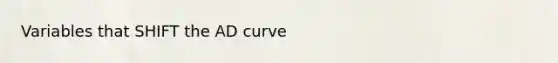 Variables that SHIFT the AD curve