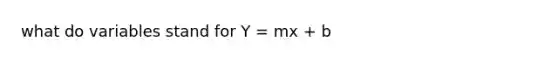 what do variables stand for Y = mx + b