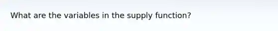 What are the variables in the supply function?