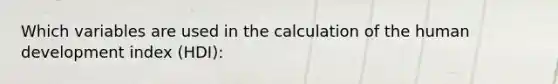 Which variables are used in the calculation of the human development index (HDI):