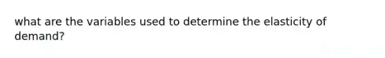 what are the variables used to determine the elasticity of demand?