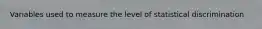 Variables used to measure the level of statistical discrimination
