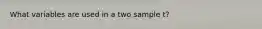 What variables are used in a two sample t?