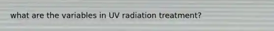 what are the variables in UV radiation treatment?