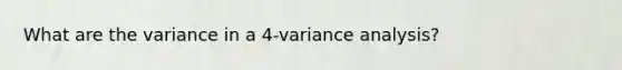 What are the variance in a 4-variance analysis?