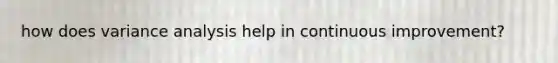 how does variance analysis help in continuous improvement?