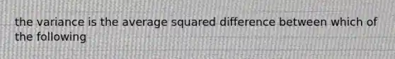 the variance is the average squared difference between which of the following