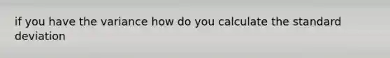 if you have the variance how do you calculate the standard deviation