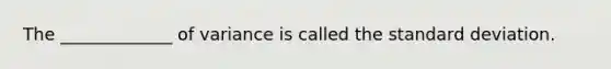 The _____________ of variance is called the standard deviation.