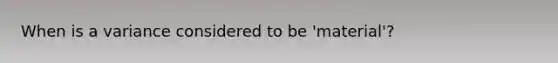 When is a variance considered to be 'material'?
