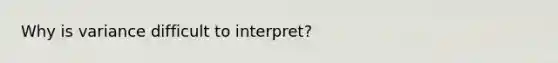 Why is variance difficult to interpret?