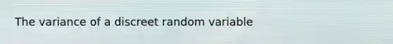 The variance of a discreet random variable