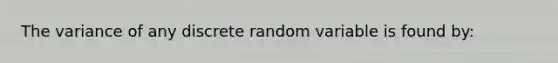 The variance of any discrete random variable is found by: