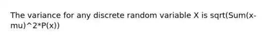 The variance for any discrete random variable X is sqrt(Sum(x-mu)^2*P(x))