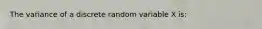 The variance of a discrete random variable X is: