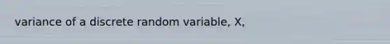 variance of a discrete random variable, X,