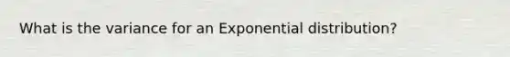 What is the variance for an Exponential distribution?