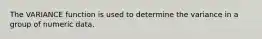 The VARIANCE function is used to determine the variance in a group of numeric data.