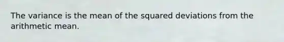 The variance is the mean of the squared deviations from the arithmetic mean.