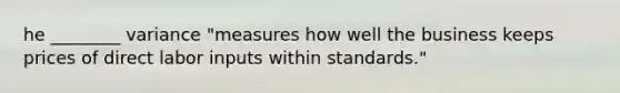 he ________ variance "measures how well the business keeps prices of direct labor inputs within standards."