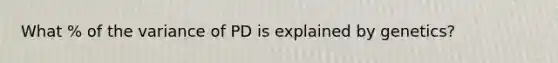 What % of the variance of PD is explained by genetics?