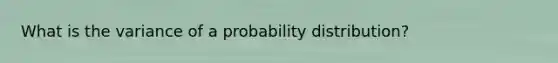 What is the variance of a probability distribution?