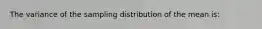 The variance of the sampling distribution of the mean is: