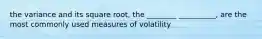 the variance and its square root, the ________ __________, are the most commonly used measures of volatility