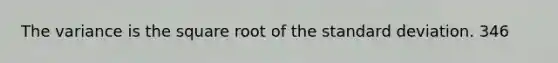 The variance is the square root of the <a href='https://www.questionai.com/knowledge/kqGUr1Cldy-standard-deviation' class='anchor-knowledge'>standard deviation</a>. 346