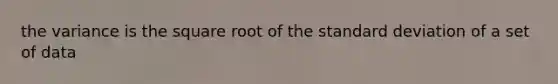 the variance is the square root of the <a href='https://www.questionai.com/knowledge/kqGUr1Cldy-standard-deviation' class='anchor-knowledge'>standard deviation</a> of a set of data