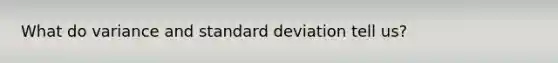 What do variance and standard deviation tell us?