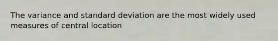 The variance and <a href='https://www.questionai.com/knowledge/kqGUr1Cldy-standard-deviation' class='anchor-knowledge'>standard deviation</a> are the most widely used measures of central location