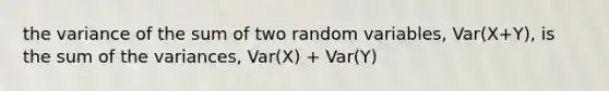 the variance of the sum of two random variables, Var(X+Y), is the sum of the variances, Var(X) + Var(Y)