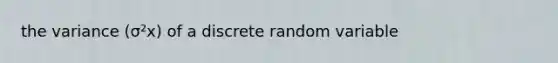 the variance (σ²x) of a discrete random variable