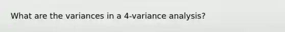 What are the variances in a​ 4-variance analysis?