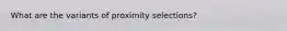What are the variants of proximity selections?