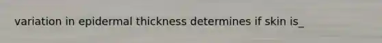 variation in epidermal thickness determines if skin is_